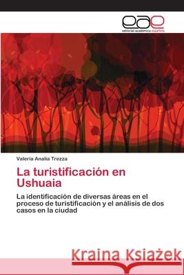 La turistificación en Ushuaia Trezza, Valeria Analía 9786202137195 Editorial Académica Española