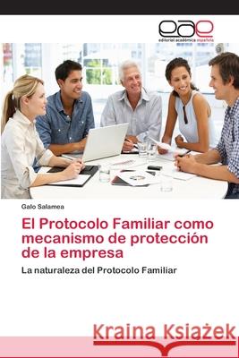 El Protocolo Familiar como mecanismo de protección de la empresa Salamea, Galo 9786202137348 Editorial Académica Española