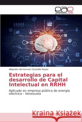 Estrategias para el desarrollo de Capital Intelectual en RRHH González Reyes, Alejandra del Carmen 9786202137386 Editorial Académica Española