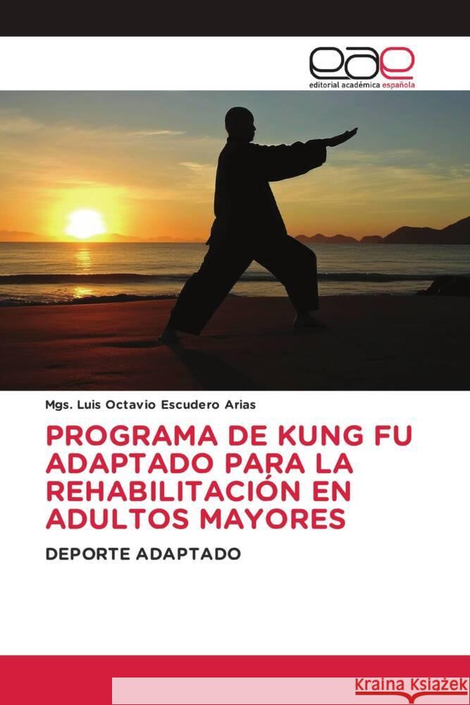 PROGRAMA DE KUNG FU ADAPTADO PARA LA REHABILITACIÓN EN ADULTOS MAYORES Escudero Arias, Mgs. Luis Octavio 9786202137393