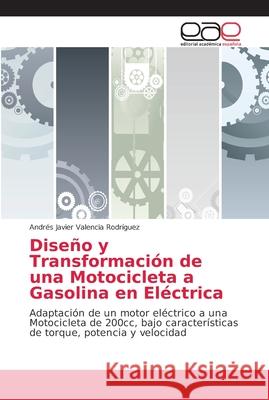 Diseño y Transformación de una Motocicleta a Gasolina en Eléctrica Valencia Rodríguez, Andrés Javier 9786202137485 Editorial Académica Española