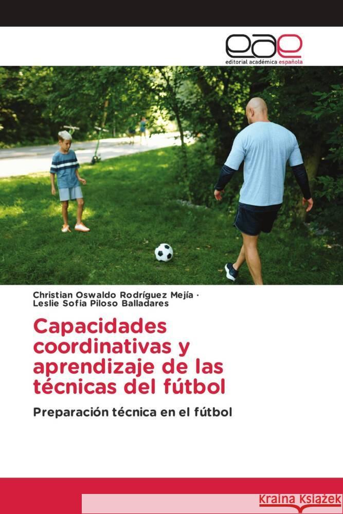 Capacidades coordinativas y aprendizaje de las técnicas del fútbol Rodríguez Mejía, Christian Oswaldo, Piloso Balladares, Leslie Sofia 9786202137973