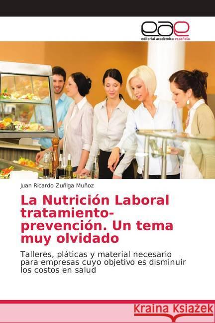 La Nutrición Laboral tratamiento-prevención. Un tema muy olvidado : Talleres, pláticas y material necesario para empresas cuyo objetivo es disminuir los costos en salud Zuñiga Muñoz, Juan Ricardo 9786202137980