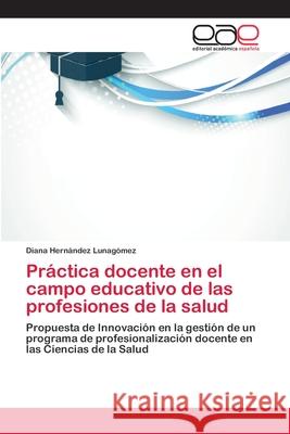 Práctica docente en el campo educativo de las profesiones de la salud Hernández Lunagómez, Diana 9786202138109 Editorial Académica Española