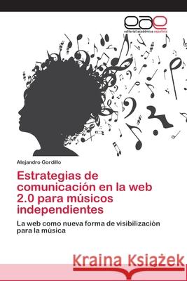 Estrategias de comunicación en la web 2.0 para músicos independientes Gordillo, Alejandro 9786202138215