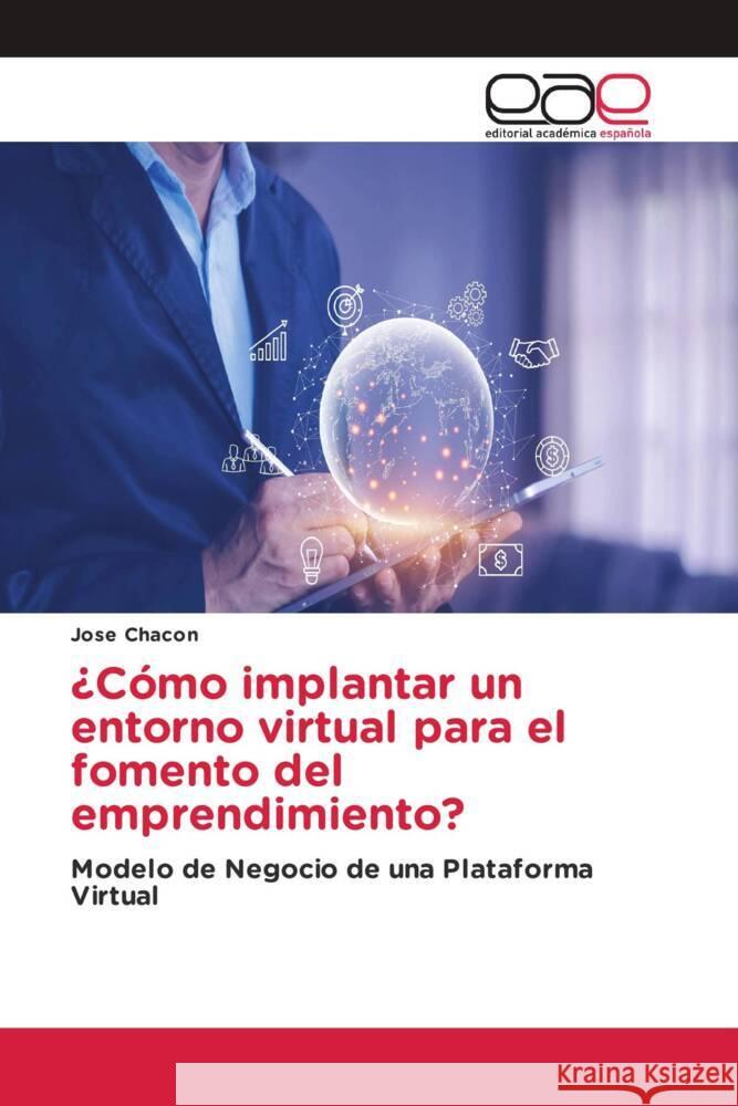 ¿Cómo implantar un entorno virtual para el fomento del emprendimiento? Chacon, Jose 9786202138239