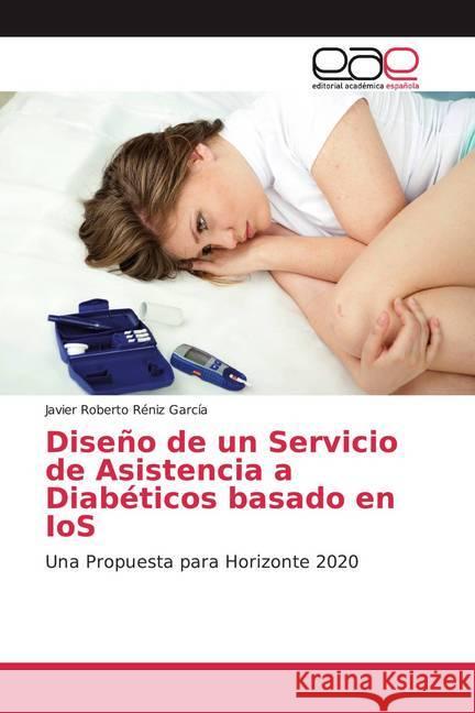Diseño de un Servicio de Asistencia a Diabéticos basado en IoS : Una Propuesta para Horizonte 2020 Réniz García, Javier Roberto 9786202138406