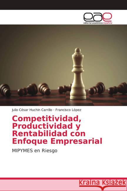 Competitividad, Productividad y Rentabilidad con Enfoque Empresarial : MIPYMES en Riesgo Huchin Carrillo, Julio César; López, Francisco 9786202138550