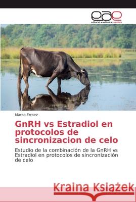 GnRH vs Estradiol en protocolos de sincronizacion de celo Marco Erraez 9786202138840 Editorial Academica Espanola