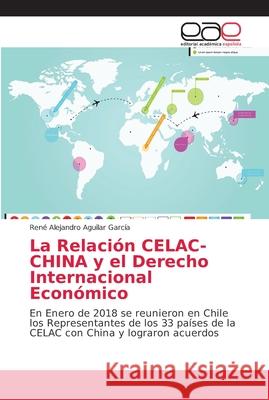 La Relación CELAC-CHINA y el Derecho Internacional Económico Aguilar García, René Alejandro 9786202138918 Editorial Académica Española