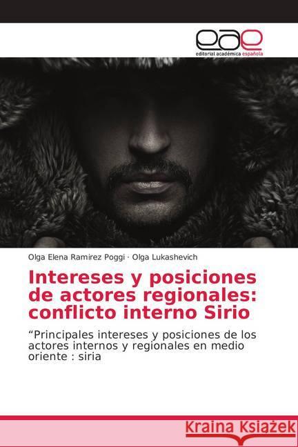 Intereses y posiciones de actores regionales: conflicto interno Sirio Ramirez Poggi, Olga Elena; Lukashevich, Olga 9786202138994 Editorial Académica Española