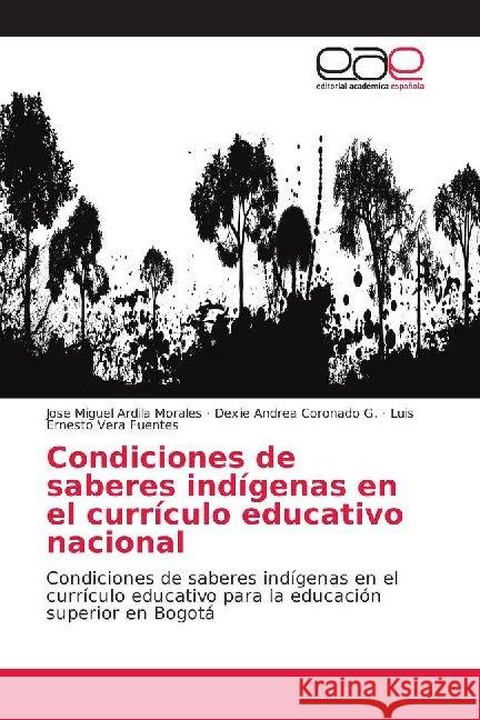Condiciones de saberes indígenas en el currículo educativo nacional : Condiciones de saberes indígenas en el currículo educativo para la educación superior en Bogotá Ardila Morales, Jose Miguel; Coronado G., Dexie Andrea; Vera Fuentes, Luis Ernesto 9786202139373