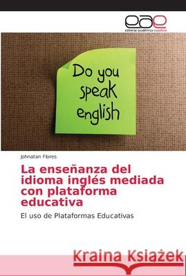 La enseñanza del idioma inglés mediada con plataforma educativa Flores, Johnatan 9786202139502 Editorial Académica Española