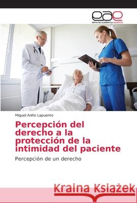 Percepción del derecho a la protección de la intimidad del paciente Ariño Lapuente, Miguel 9786202139564