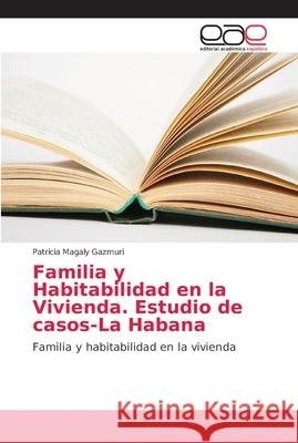 Familia y Habitabilidad en la Vivienda. Estudio de casos-La Habana Gazmuri, Patricia Magaly 9786202139625 Editorial Académica Española