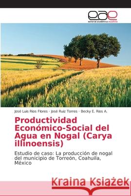 Productividad Económico-Social del Agua en Nogal (Carya illinoensis) Ríos Flores, José Luis 9786202139670