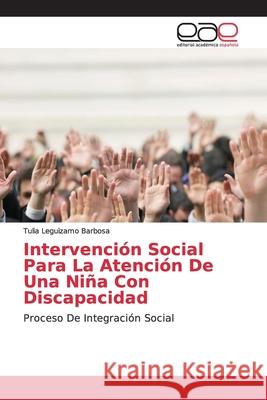 Intervención Social Para La Atención De Una Niña Con Discapacidad Leguizamo Barbosa, Tulia 9786202139892 Editorial Académica Española