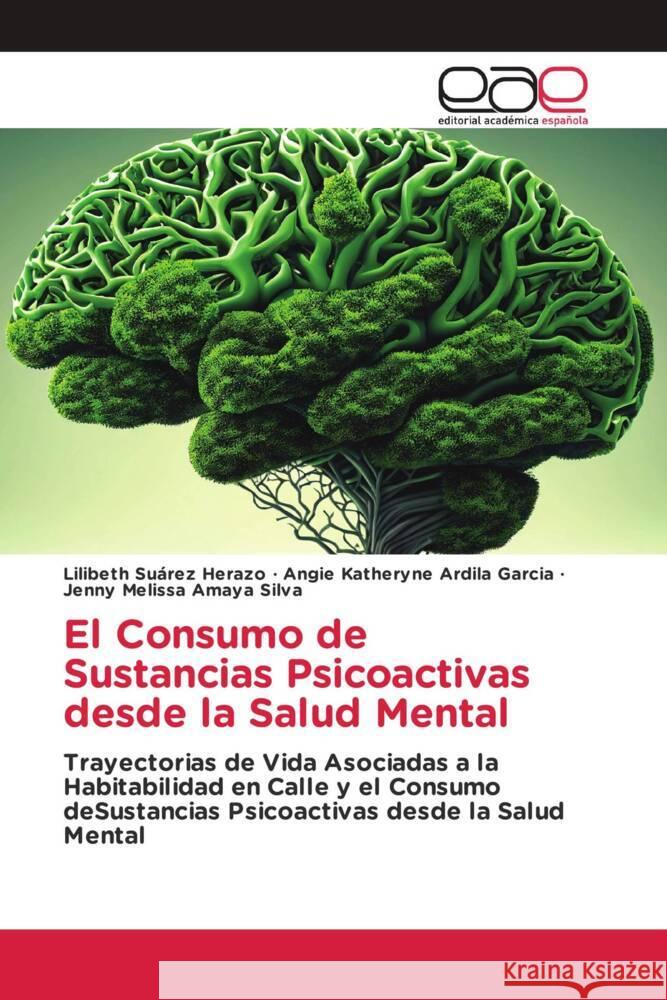 El Consumo de Sustancias Psicoactivas desde la Salud Mental Suárez Herazo, Lilibeth, Ardila Garcia, Angie Katheryne, Amaya Silva, Jenny Melissa 9786202140003