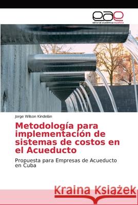 Metodología para implementación de sistemas de costos en el Acueducto Wilson Kindelán, Jorge 9786202140058