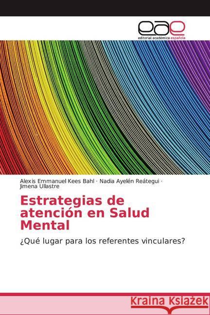 Estrategias de atención en Salud Mental : ¿Qué lugar para los referentes vinculares? Kees Bahl, Alexis Emmanuel; Reátegui, Nadia Ayelén; Ullastre, Jimena 9786202140287 Editorial Académica Española