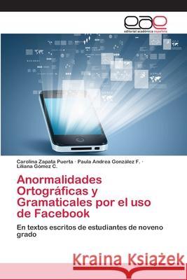 Anormalidades Ortográficas y Gramaticales por el uso de Facebook Zapata Puerta, Carolina 9786202140324 Editorial Académica Española