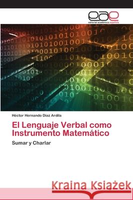 El Lenguaje Verbal como Instrumento Matemático Díaz Ardila, Héctor Hernando 9786202140348