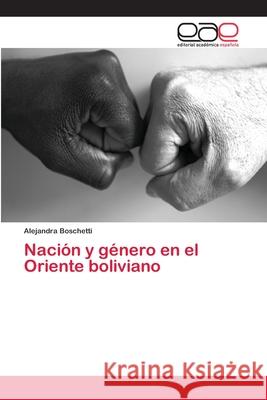 Nación y género en el Oriente boliviano Boschetti, Alejandra 9786202140492 Editorial Académica Española