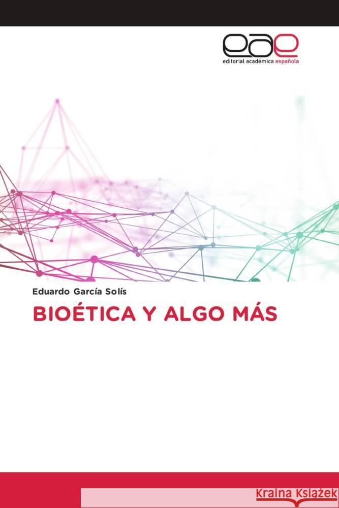 BIOÉTICA Y ALGO MÁS Garcia Solís, Eduardo 9786202140591