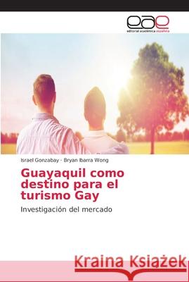 Guayaquil como destino para el turismo Gay Gonzabay, Israel 9786202140645 Editorial Académica Española