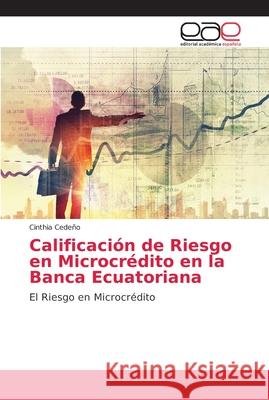 Calificación de Riesgo en Microcrédito en la Banca Ecuatoriana Cedeño, Cinthia 9786202140720 Editorial Académica Española
