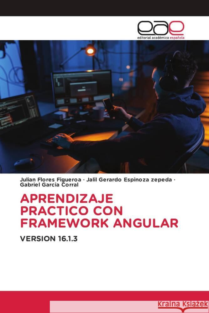 APRENDIZAJE PRACTICO CON FRAMEWORK ANGULAR Flores Figueroa, Julian, Espinoza Zepeda, Jalil Gerardo, Garcia Corral, Gabriel 9786202140973