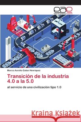 Transición de la industria 4.0 a la 5.0 Galan Henriquez, Marco Aurelio 9786202141116 Editorial Académica Española