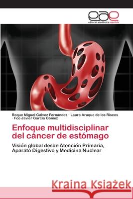 Enfoque multidisciplinar del cáncer de estómago Gálvez Fernández, Roque Miguel 9786202141529 Editorial Académica Española