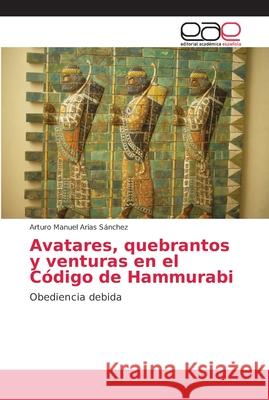 Avatares, quebrantos y venturas en el Código de Hammurabi Arias Sánchez, Arturo Manuel 9786202141666