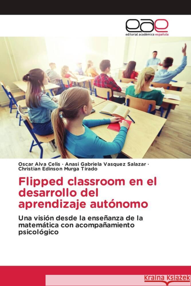 Flipped classroom en el desarrollo del aprendizaje autónomo Alva Celis, Oscar, Vasquez Salazar, Anasi Gabriela, Murga Tirado, Christian Edinson 9786202141833 Editorial Académica Española