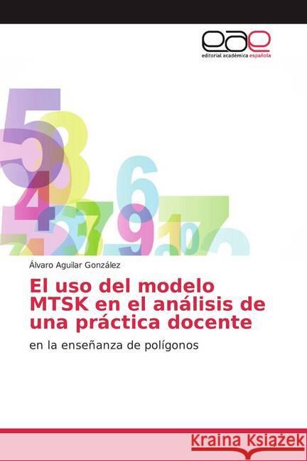 El uso del modelo MTSK en el análisis de una práctica docente : en la enseñanza de polígonos Aguilar González, Álvaro 9786202141857