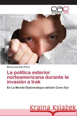 La política exterior norteamericana durante la invasión a Irak Díaz Pérez, María Luisa 9786202142076