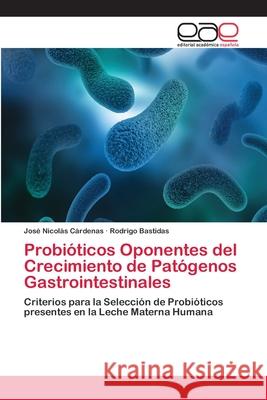 Probióticos Oponentes del Crecimiento de Patógenos Gastrointestinales Cárdenas, José Nicolás 9786202142205