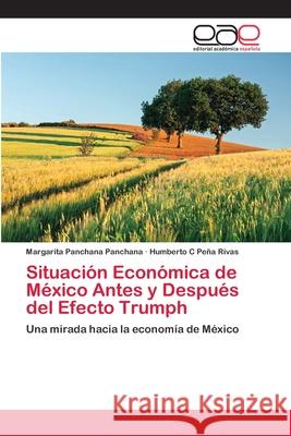 Situación Económica de México Antes y Después del Efecto Trumph Panchana Panchana, Margarita 9786202142250 Editorial Académica Española