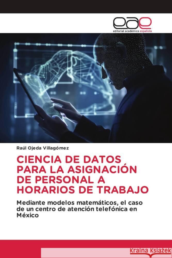 CIENCIA DE DATOS PARA LA ASIGNACIÓN DE PERSONAL A HORARIOS DE TRABAJO Ojeda Villagómez, Raúl 9786202142304