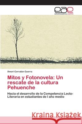 Mitos y Fotonovela: Un rescate de la cultura Pehuenche Ámori Corvalán Guerra 9786202142472 Editorial Academica Espanola