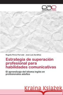 Estrategia de superación profesional para habilidades comunicativas Pérez Parrado, Rogelio 9786202142519 Editorial Académica Española