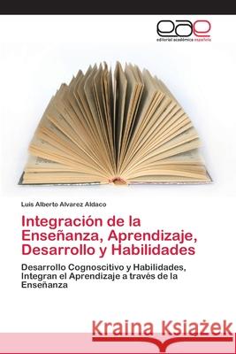 Integración de la Enseñanza, Aprendizaje, Desarrollo y Habilidades Alvarez Aldaco, Luis Alberto 9786202142854 Editorial Académica Española