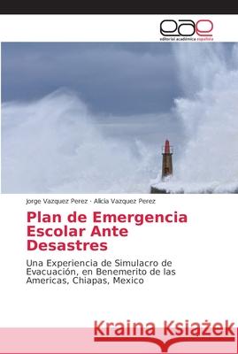 Plan de Emergencia Escolar Ante Desastres Vazquez Perez, Jorge 9786202142892
