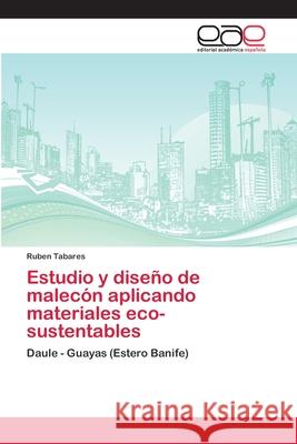 Estudio y diseño de malecón aplicando materiales eco- sustentables Tabares, Ruben 9786202142953 Editorial Académica Española