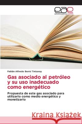 Gas asociado al petróleo y su uso inadecuado como energético Fabián Alfredo Berrù Tinizaray 9786202143257 Editorial Academica Espanola