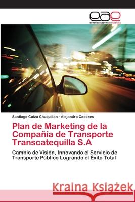 Plan de Marketing de la Compañía de Transporte Transcatequilla S.A Caiza Chuquillan, Santiago 9786202143318 Editorial Académica Española
