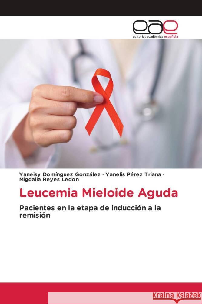 Leucemia Mieloide Aguda Domínguez González, Yaneisy, Pérez Triana, Yanelis, Reyes Ledon, Migdalia 9786202143332