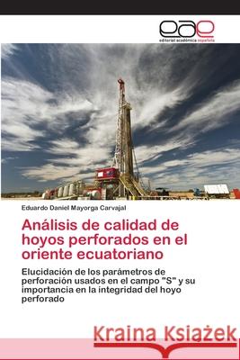 Análisis de calidad de hoyos perforados en el oriente ecuatoriano Mayorga Carvajal, Eduardo Daniel 9786202143479 Editorial Académica Española