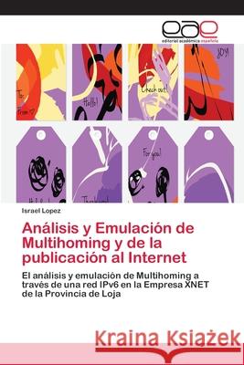 Análisis y Emulación de Multihoming y de la publicación al Internet Lopez, Israel 9786202143578 Editorial Académica Española